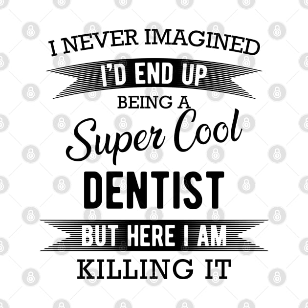 Dentist - I'd end up super cool dentist by KC Happy Shop