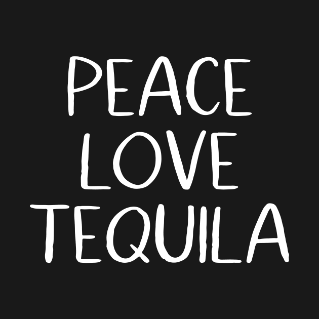 Peace Love Tequila by MessageOnApparel