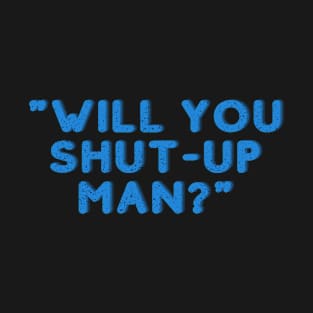 Distressed "Will you shut up man?" T-Shirt