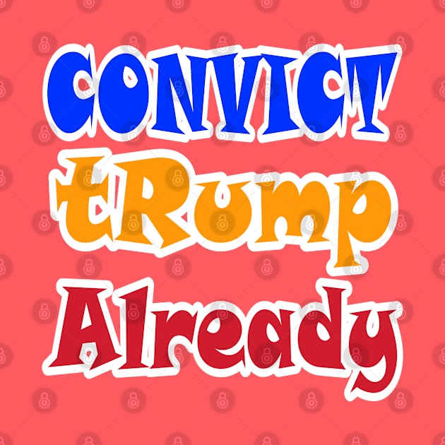 Convict tRump Already - Graffiti - Front by SubversiveWare