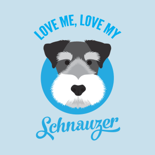 Love Me , Love My Schnauzer T-Shirt