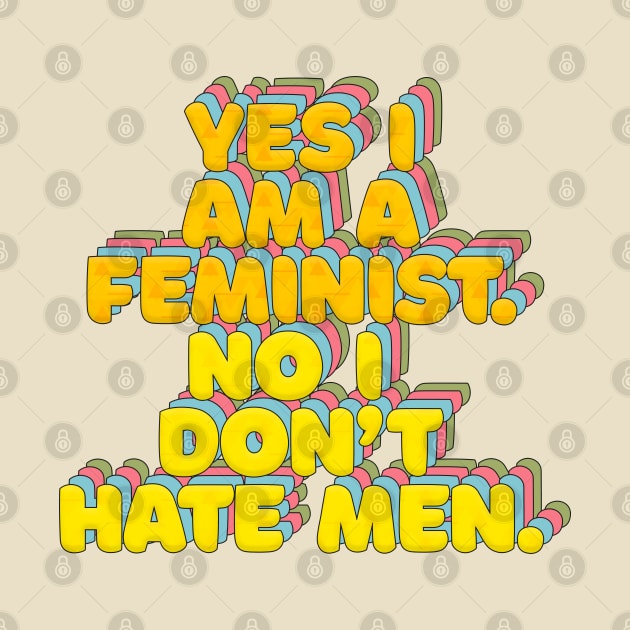 Yes I Am A Feminist, No I Don't Hate Men - Feminist Statement Design by DankFutura