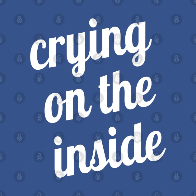 Crying on the Inside by textonshirts