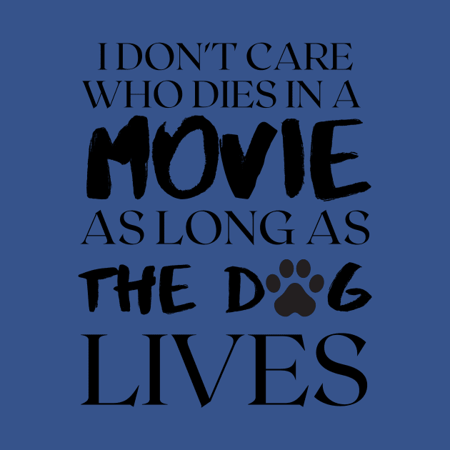 I don't care who dies in the movie as long as the dog lives by Ken Adams Store