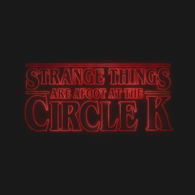 Strange Things Are Afoot At The Circle K Stranger Things T Shirt