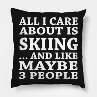 All  I Care About Is Skiing  And Like Maybe 3 People Pillow