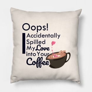 Oops! I accidentally spill my love into your coffee Pillow