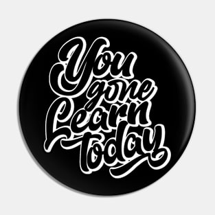 You Gone Learn Today (white version) Pin