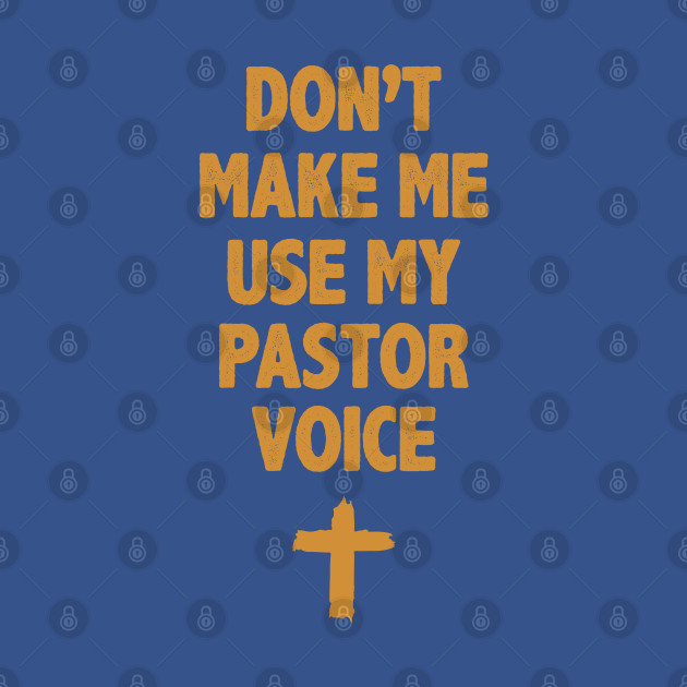 Discover Don't Make Me Use My Pastor Voice Funny Bible Verse Quotes - Dont Make Me Use My Pastor Voice - T-Shirt