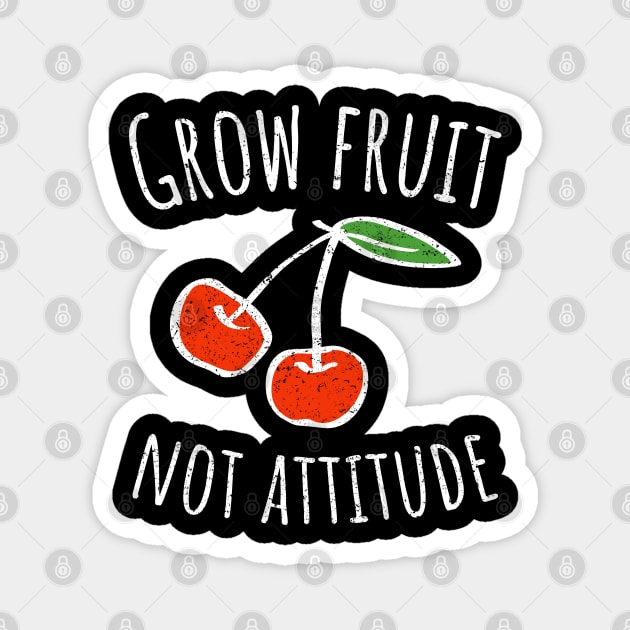 Grow Fruit Not Attitude, Growing Fruit, Cherry, Distressed, Vintage Magnet by HelenGie