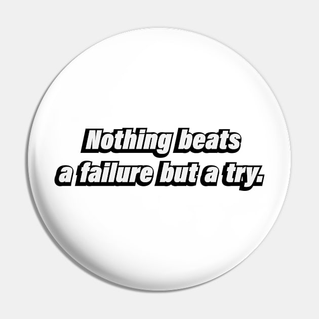 Nothing beats a failure but a try Pin by BL4CK&WH1TE 