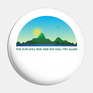 The sun will rise and we will try again Pin