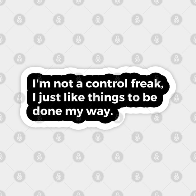 I'm not a control freak I just like things to be done my way. Magnet by TheCultureShack