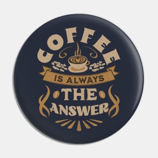 Coffee Is Always The Answer Pin