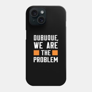 Dubuque, We Are The Problem - Spoken From Space Phone Case