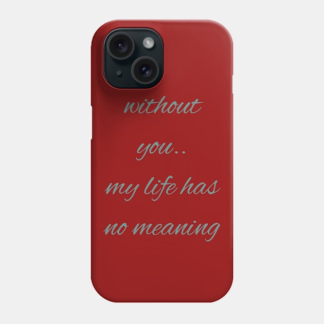 Without you my life has no meaning Phone Case by Hussinnermine
