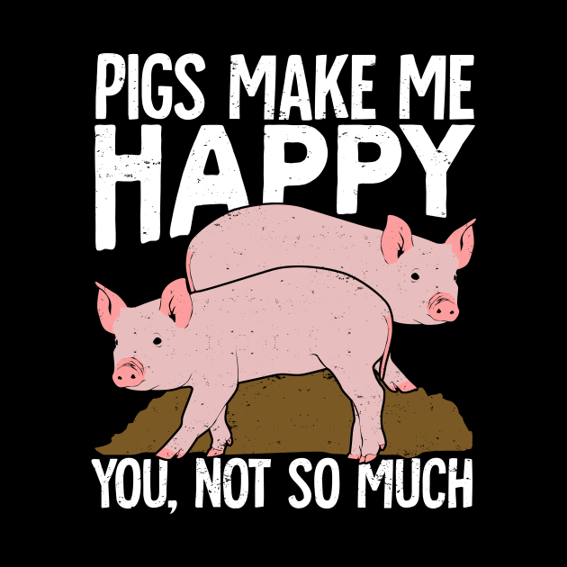 Pigs Make Me Happy You Not So Much by Dolde08