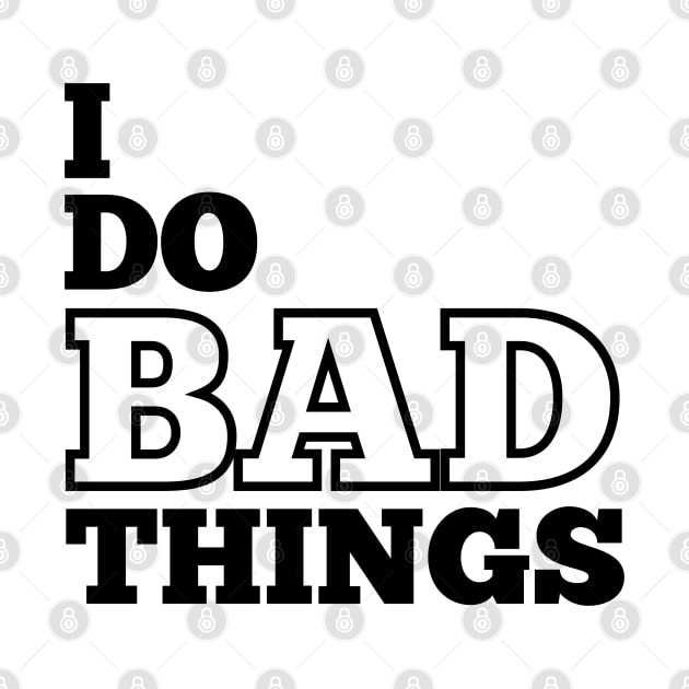 I Do Bad Things by IndiPrintables