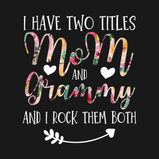 I Have Two Titles Mom And Grammy Flowers Floral Mother's Day Gift T-Shirt