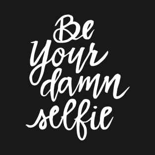 Be Your Damn Selfie - White Text T-Shirt