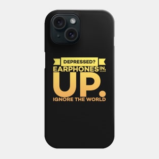 Depressed? Earphones IN Volume UP Ignore the world Phone Case