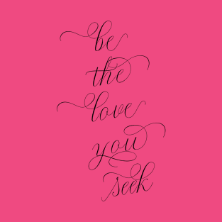 Be the Love You Seek | Soulful shirt T-Shirt