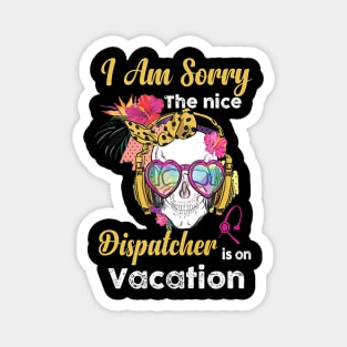 I Am Sorry The Nice Dispatcher Is On Vacation Magnet