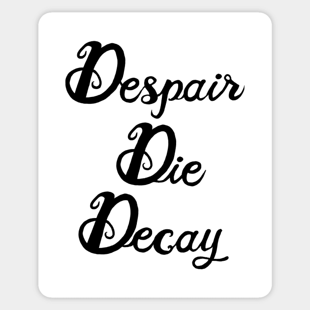 Despair, Die, Decay - Existentialism - Sticker | TeePublic
