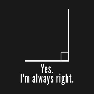 Yes Im Always Right Angle Funny Math Teacher T-Shirt