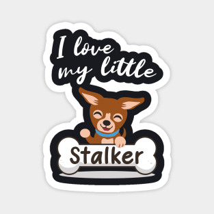 I love my little Stalker funny Chihuahua Magnet