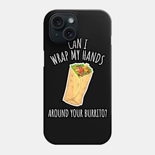 Can I Wrap My Hands Around Your Burrito? Funny Burrito Phone Case