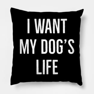 I Want My Dog's Life Pillow