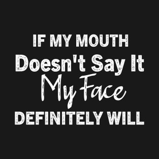 If My Mouth Doesn't Say It My Face Definitely Will T-Shirt