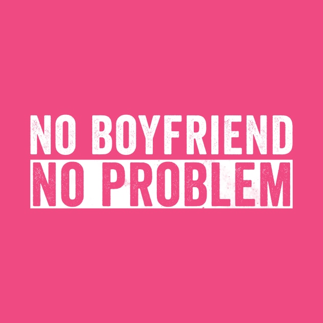 No Boyfriend No Problem by Horisondesignz