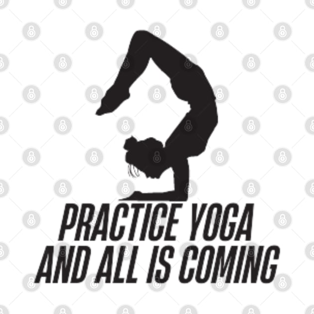 practice yoga and all is coming by DREAMBIGSHIRTS