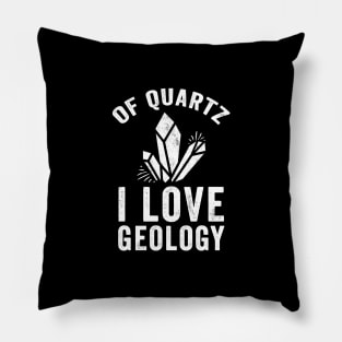 Of quartz I love geology Pillow