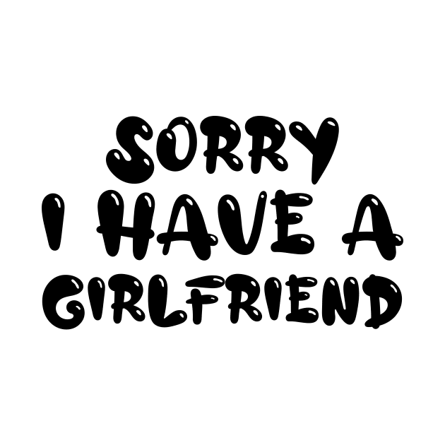 Sorry I Have A Girlfriend - Funny Boyfriend Quotes by CoolandCreative