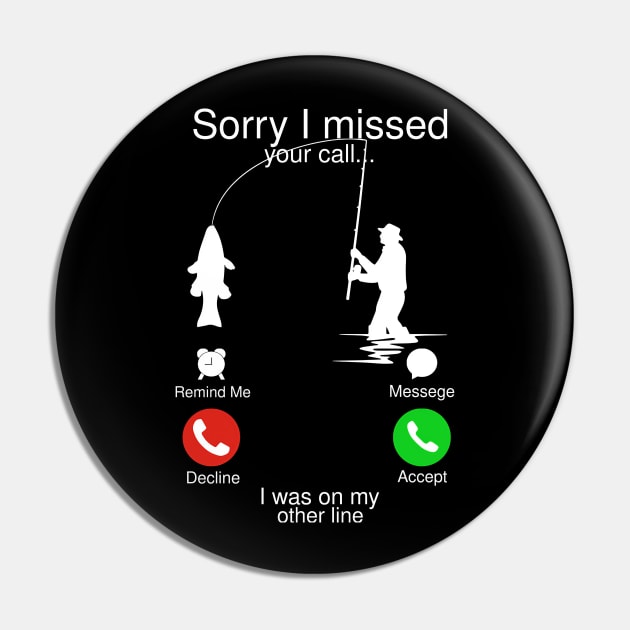 Sorry I Missed Your Call I Was On My Other Line Fishing Gift Fisherman Pin by cobiepacior