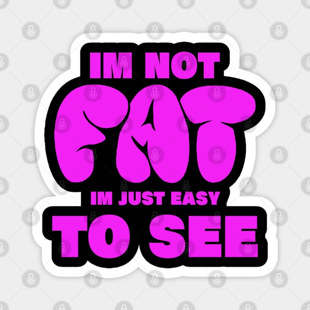 im not fat im just easy to see. funny fat people Magnet by A Comic Wizard