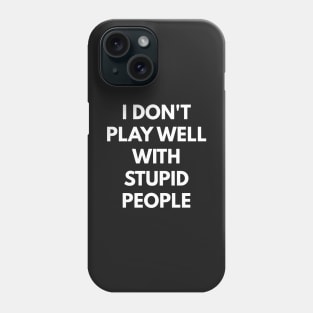 I Don't Play Well With Stupid People Phone Case