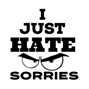 I Just hate Sorry T-Shirt