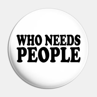 who needs people Pin