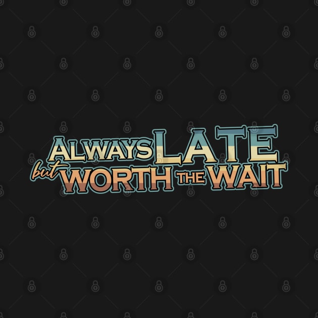 Always late but worth the wait by Abiarsa