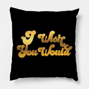 I Wish You Would Pillow