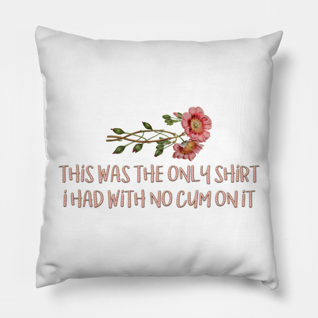 This Was The Only Shirt I Had With No Cum On It Oh My God
