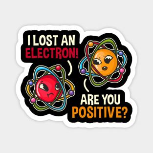 I lost an electron are you positive design Science Physics Magnet