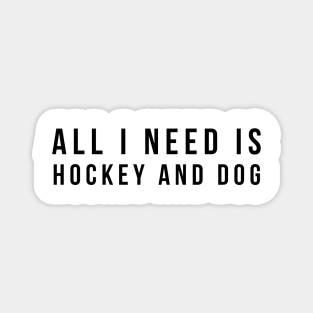 All I Need Is Hockey And Dog Magnet