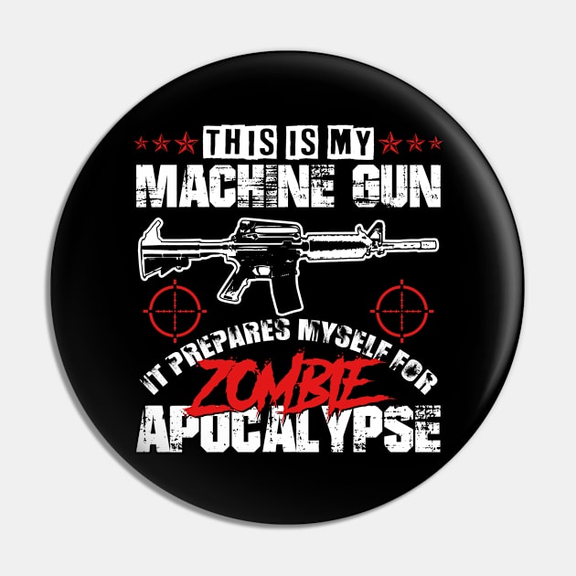 My Machine gun prepares me for zombie apocalypyse Pin by HBfunshirts