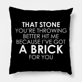 That Stone You’re Throwing Better Hit Me Because I’ve Got A Brick For You Pillow