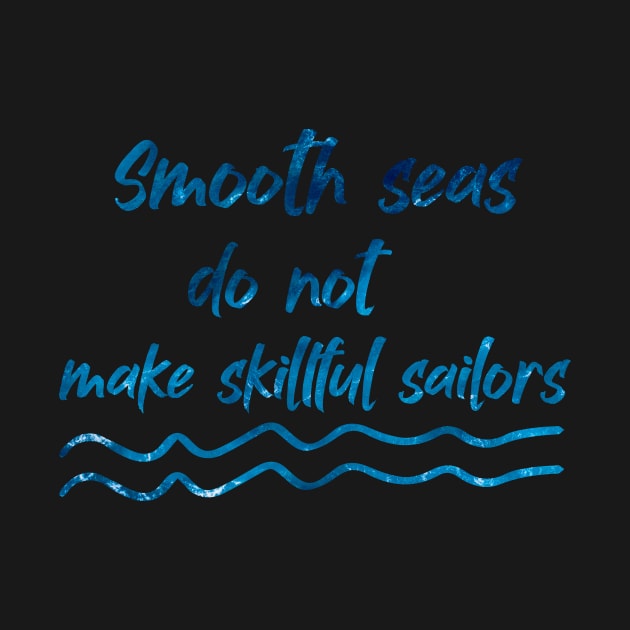 Smooth seas do not make skillful sailors by 101univer.s